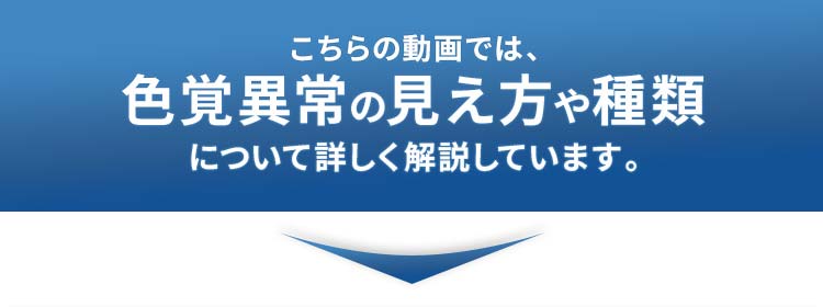 こちらの動画では、色覚異常の見え方や種類について詳しく解説しています。