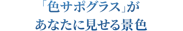 「色サポグラス」があなたに見せる景色